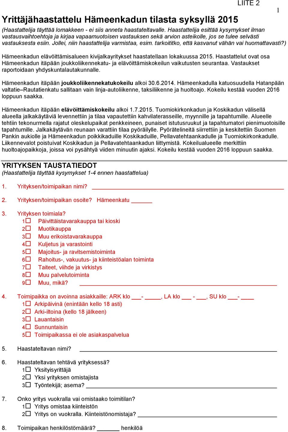 Jollei, niin haastattelija varmistaa, esim. tarkoititko, että kasvanut vähän vai huomattavasti?) Hämeenkadun elävöittämisalueen kivijalkayritykset haastatellaan lokakuussa 2015.