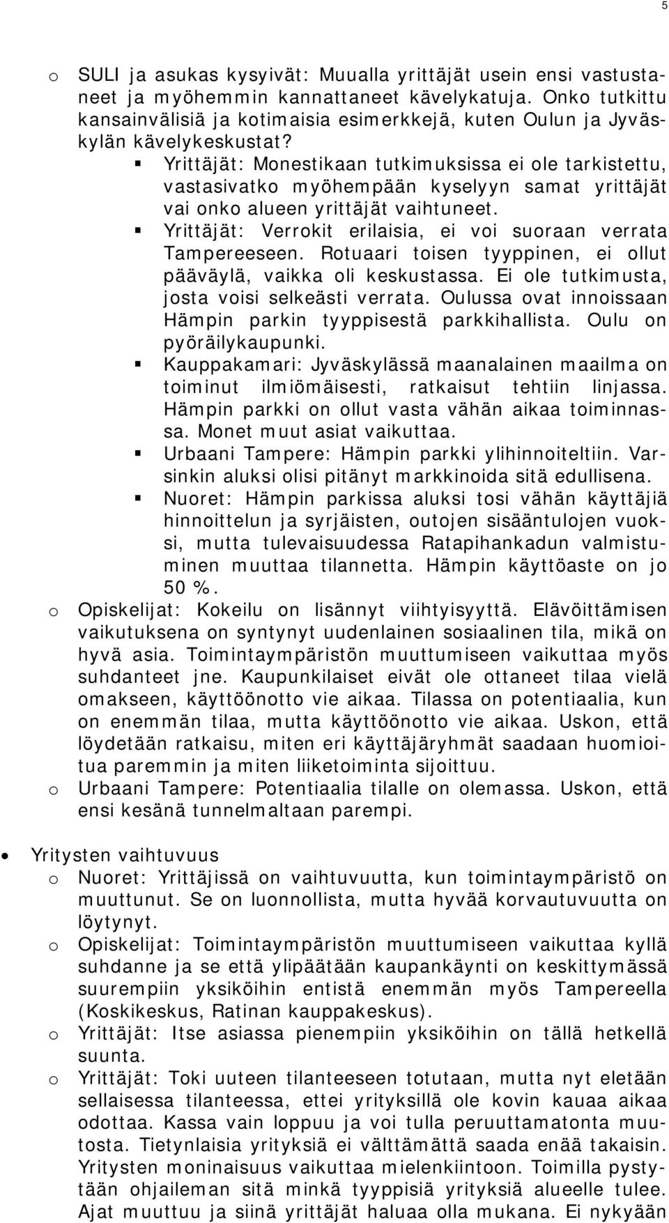 Yrittäjät: Monestikaan tutkimuksissa ei ole tarkistettu, vastasivatko myöhempään kyselyyn samat yrittäjät vai onko alueen yrittäjät vaihtuneet.