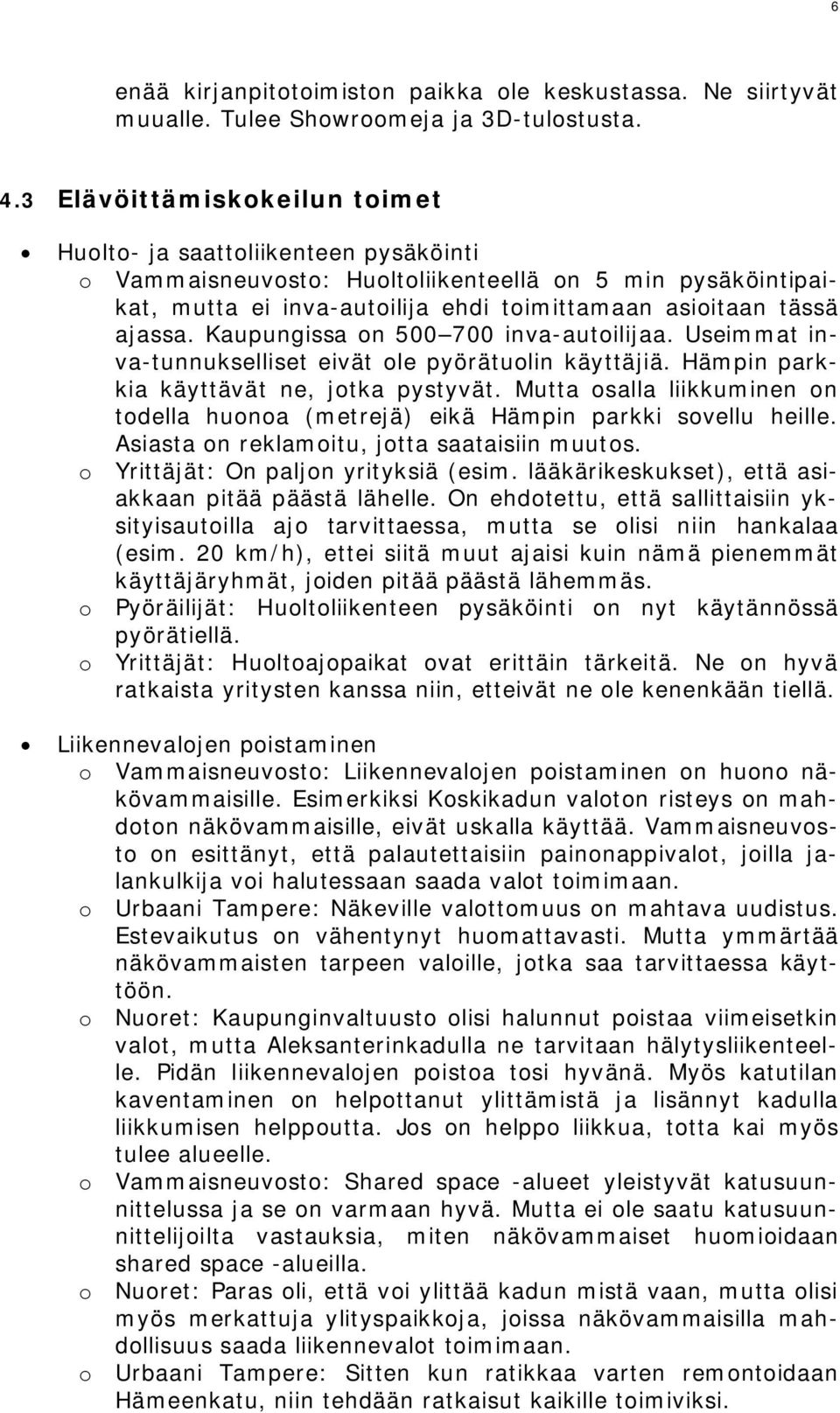 Kaupungissa on 500 700 inva-autoilijaa. Useimmat inva-tunnukselliset eivät ole pyörätuolin käyttäjiä. Hämpin parkkia käyttävät ne, jotka pystyvät.