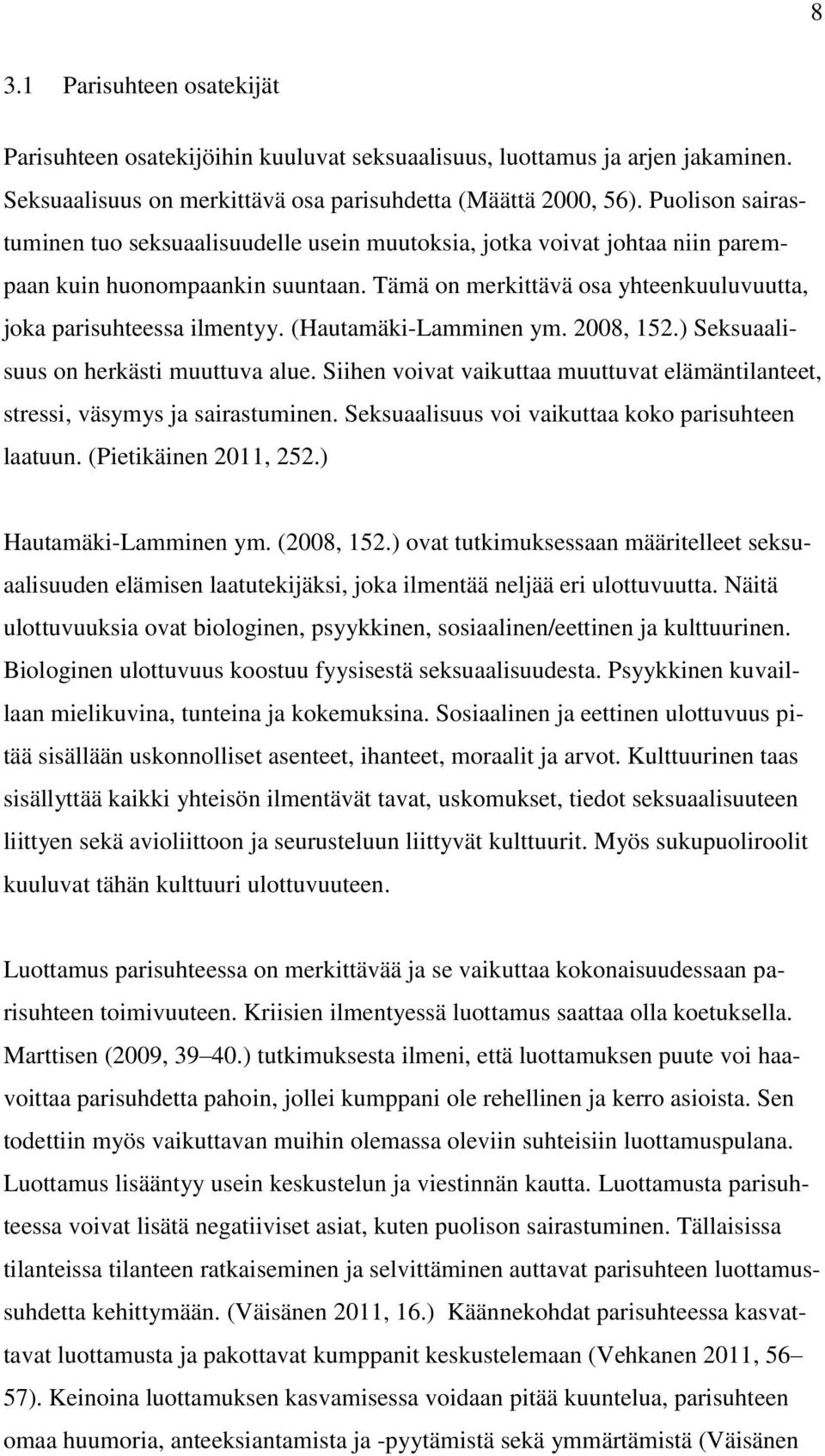 (Hautamäki-Lamminen ym. 2008, 152.) Seksuaalisuus on herkästi muuttuva alue. Siihen voivat vaikuttaa muuttuvat elämäntilanteet, stressi, väsymys ja sairastuminen.