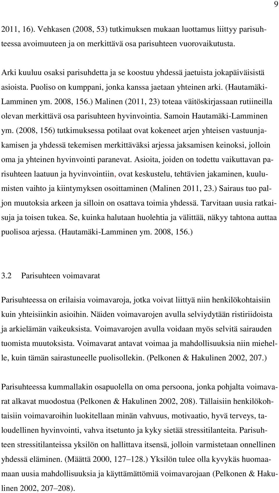 ) Malinen (2011, 23) toteaa väitöskirjassaan rutiineilla olevan merkittävä osa parisuhteen hyvinvointia. Samoin Hautamäki-Lamminen ym.