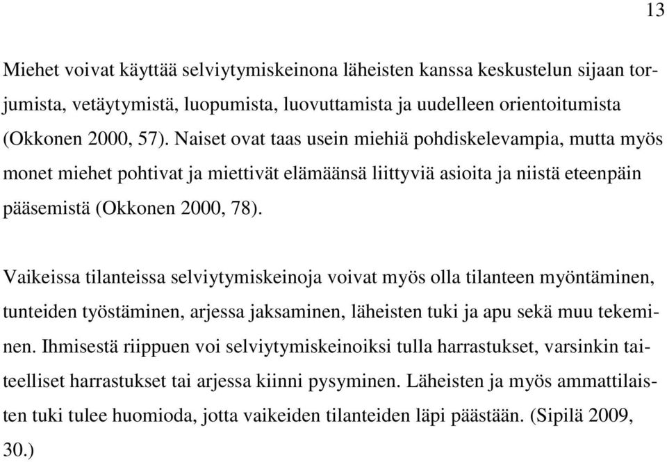 Vaikeissa tilanteissa selviytymiskeinoja voivat myös olla tilanteen myöntäminen, tunteiden työstäminen, arjessa jaksaminen, läheisten tuki ja apu sekä muu tekeminen.