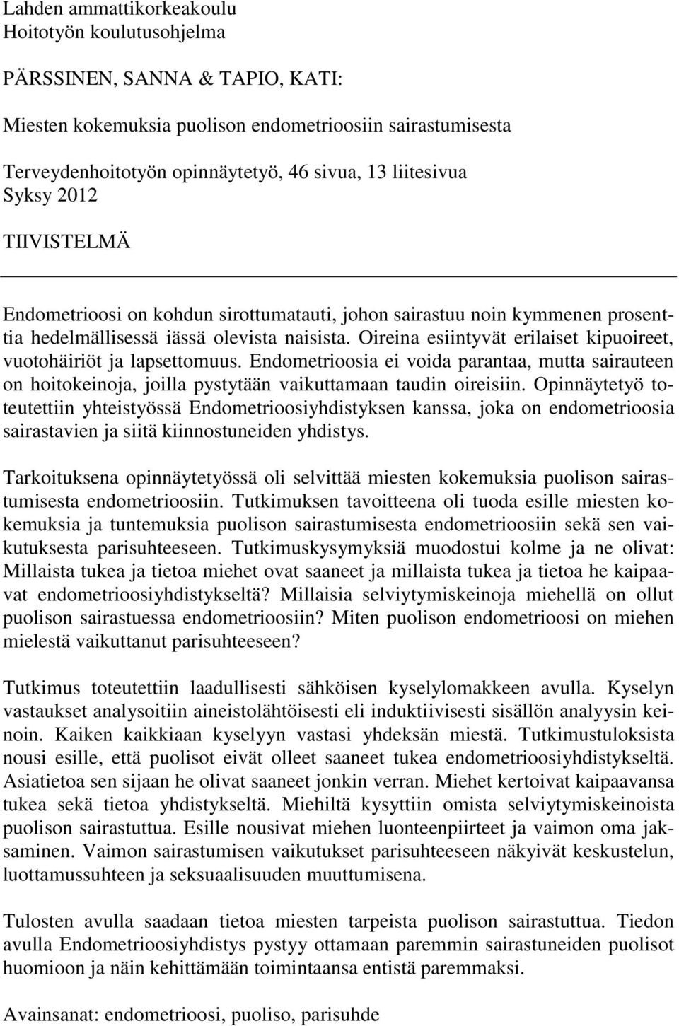 Oireina esiintyvät erilaiset kipuoireet, vuotohäiriöt ja lapsettomuus. Endometrioosia ei voida parantaa, mutta sairauteen on hoitokeinoja, joilla pystytään vaikuttamaan taudin oireisiin.