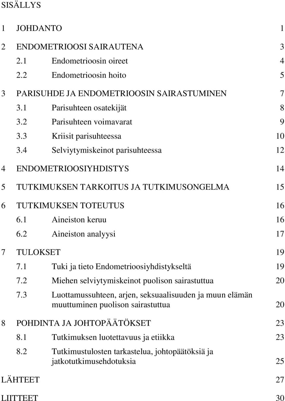 1 Aineiston keruu 16 6.2 Aineiston analyysi 17 7 TULOKSET 19 7.1 Tuki ja tieto Endometrioosiyhdistykseltä 19 7.2 Miehen selviytymiskeinot puolison sairastuttua 20 7.