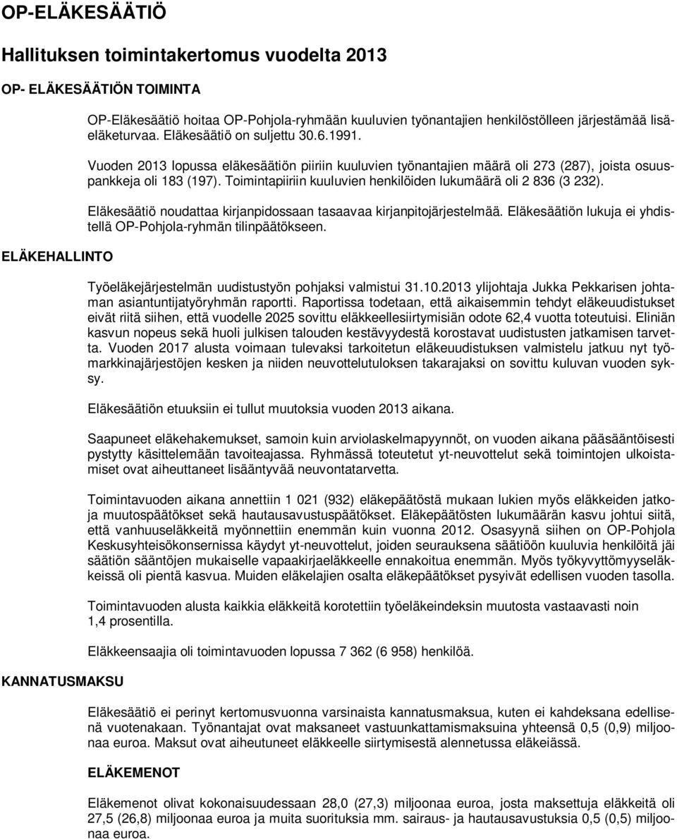 Toimintapiiriin kuuluvien henkilöiden lukumäärä oli 2 836 (3 232). Eläkesäätiö noudattaa kirjanpidossaan tasaavaa kirjanpitojärjestelmää.
