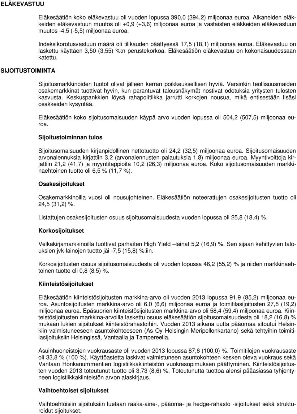 Indeksikorotusvastuun määrä oli tilikauden päättyessä 17,5 (18,1) miljoonaa euroa. Eläkevastuu on laskettu käyttäen 3,50 (3,55) %:n perustekorkoa.