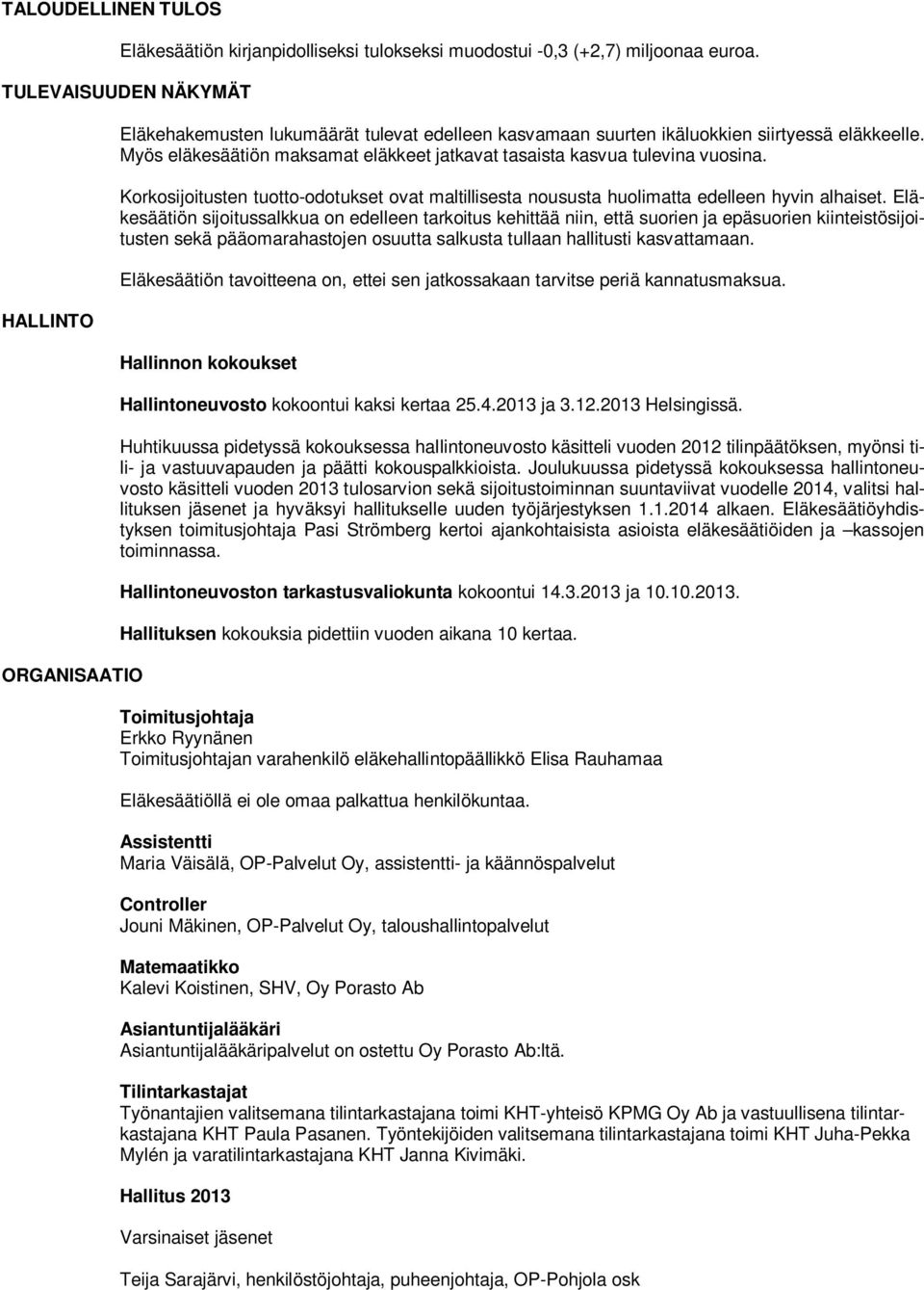 Myös eläkesäätiön maksamat eläkkeet jatkavat tasaista kasvua tulevina vuosina. Korkosijoitusten tuotto-odotukset ovat maltillisesta noususta huolimatta edelleen hyvin alhaiset.