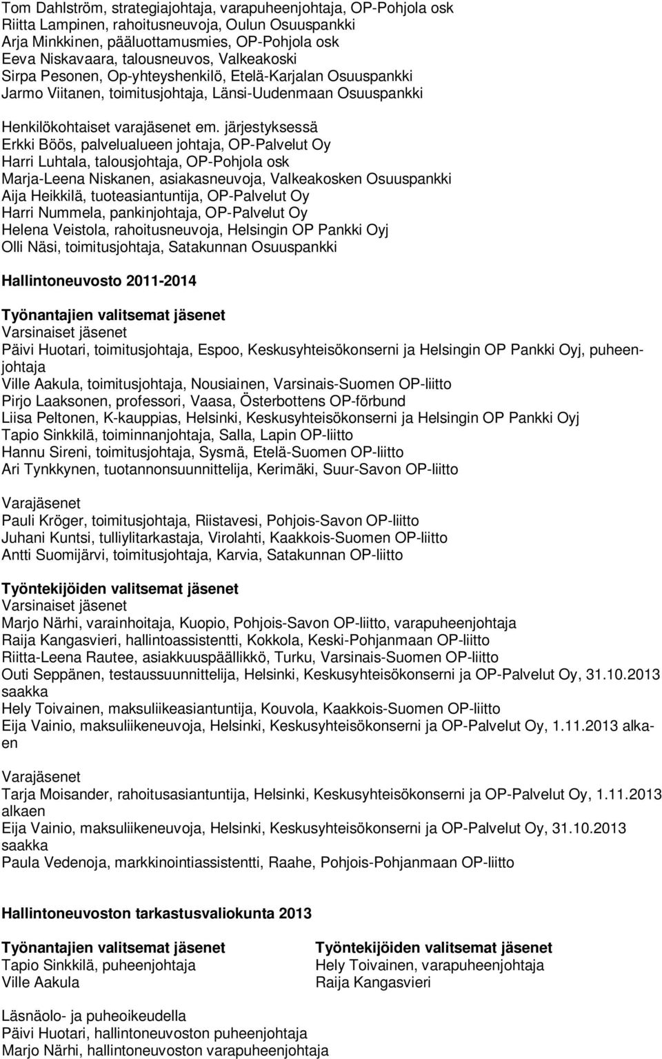 järjestyksessä Erkki Böös, palvelualueen johtaja, OP-Palvelut Oy Harri Luhtala, talousjohtaja, OP-Pohjola osk Marja-Leena Niskanen, asiakasneuvoja, Valkeakosken Osuuspankki Aija Heikkilä,