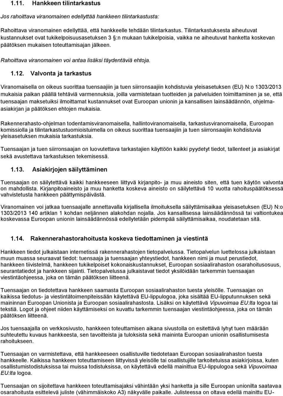 Valvonta ja tarkastus Viranomaisella on oikeus suorittaa tuensaajiin ja tuen siirronsaajiin kohdistuvia yleisasetuksen (EU) N:o 1303/2013 mukaisia paikan päällä tehtäviä varmennuksia, joilla