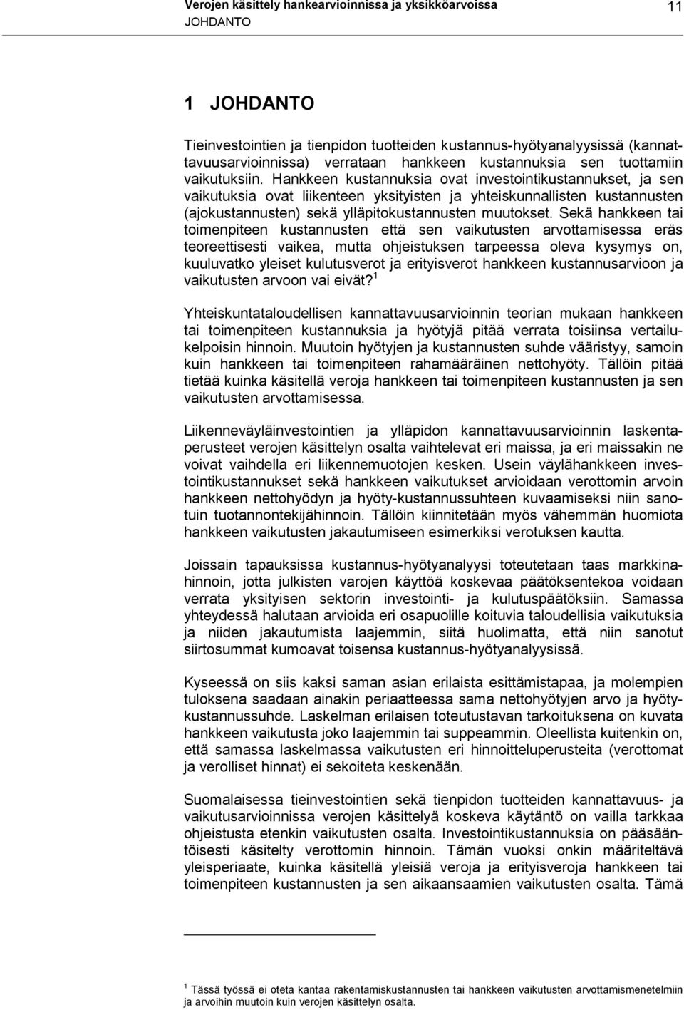 Hankkeen kustannuksia ovat investointikustannukset, ja sen vaikutuksia ovat liikenteen yksityisten ja yhteiskunnallisten kustannusten (ajokustannusten) sekä ylläpitokustannusten muutokset.