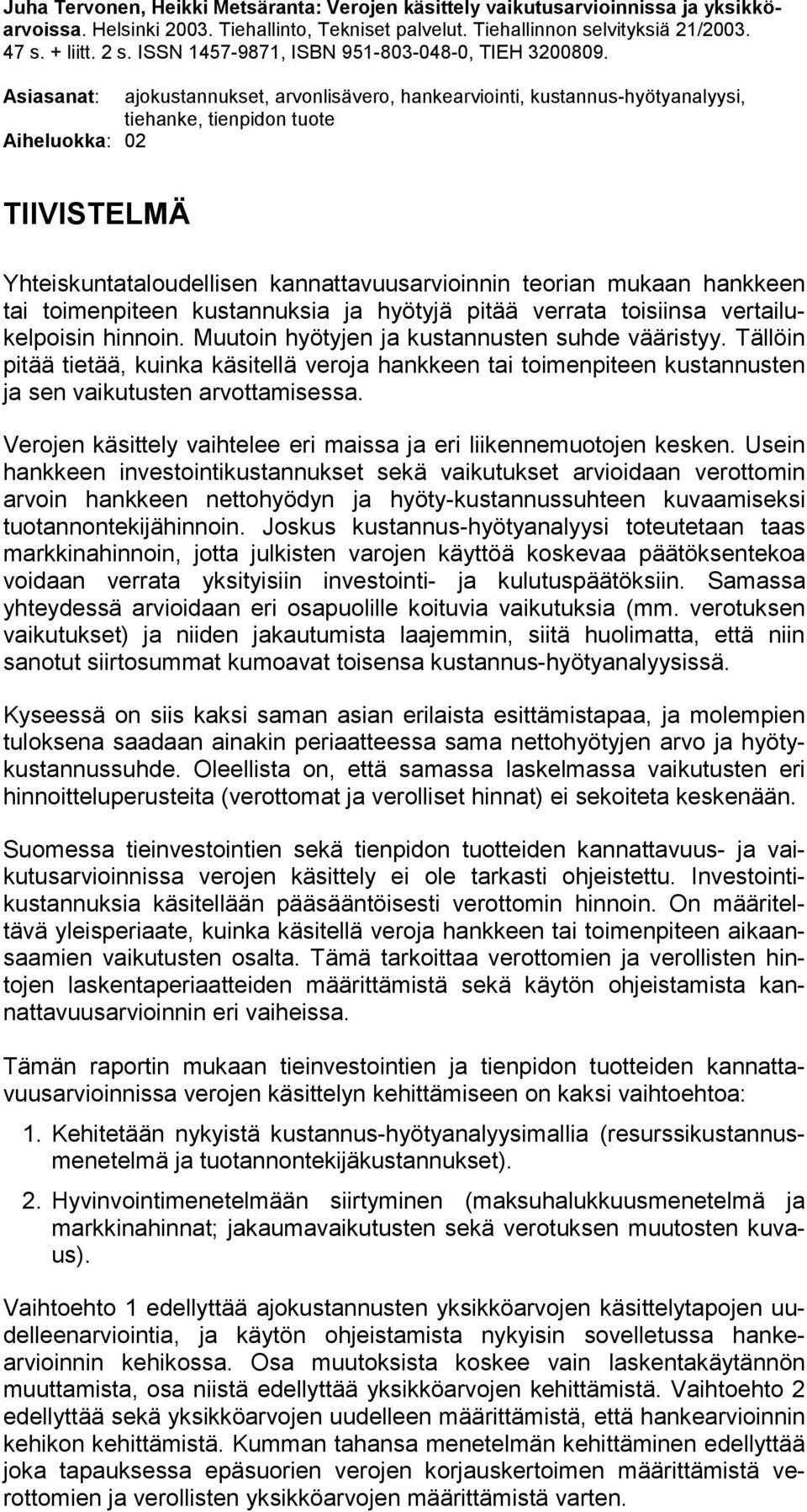 Asiasanat: ajokustannukset, arvonlisävero, hankearviointi, kustannus-hyötyanalyysi, tiehanke, tienpidon tuote Aiheluokka: 02 TIIVISTELMÄ Yhteiskuntataloudellisen kannattavuusarvioinnin teorian mukaan