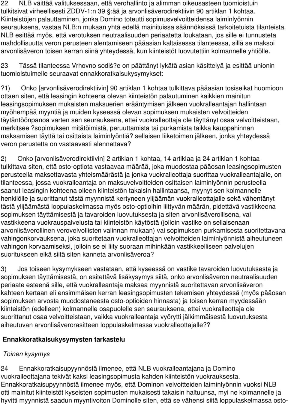 NLB esittää myös, että verotuksen neutraalisuuden periaatetta loukataan, jos sille ei tunnusteta mahdollisuutta veron perusteen alentamiseen pääasian kaltaisessa tilanteessa, sillä se maksoi