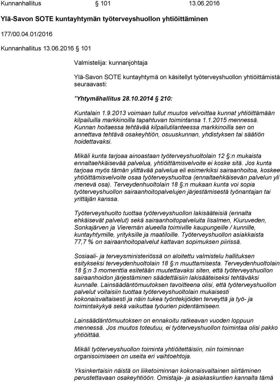 Kunnan hoitaessa tehtävää kilpailutilanteessa markkinoilla sen on annettava tehtävä osakeyhtiön, osuuskunnan, yhdistyksen tai säätiön hoidettavaksi.