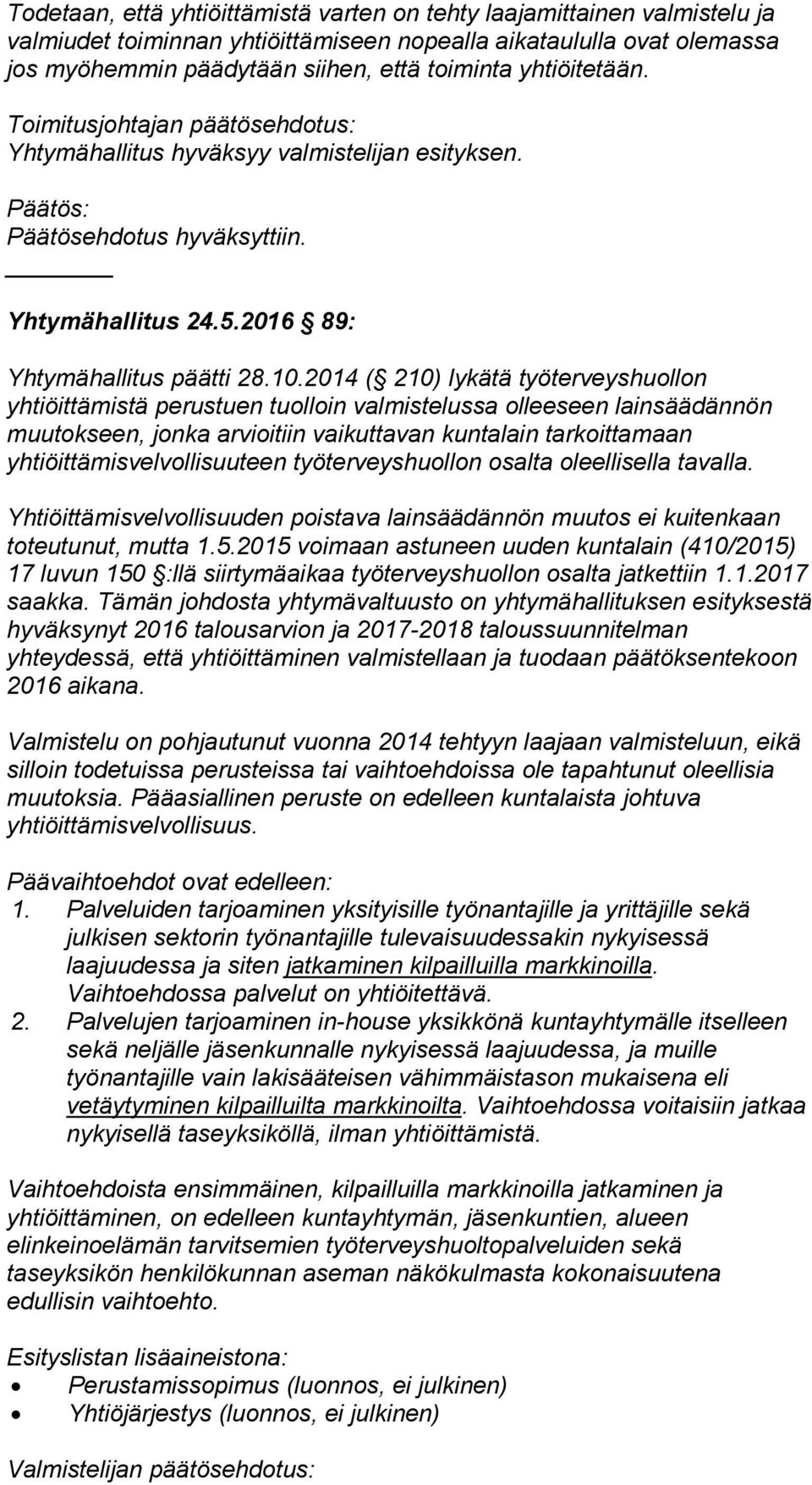 2014 ( 210) lykätä työterveyshuollon yhtiöittämistä perustuen tuolloin valmistelussa olleeseen lainsäädännön muutokseen, jonka arvioitiin vaikuttavan kuntalain tarkoittamaan