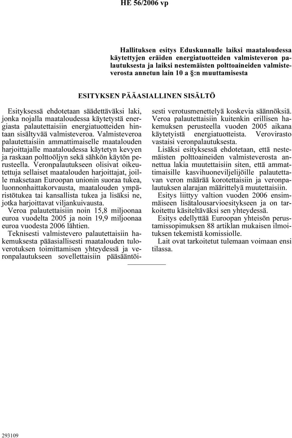 valmisteveroa. Valmisteveroa palautettaisiin ammattimaiselle maatalouden harjoittajalle maataloudessa käytetyn kevyen ja raskaan polttoöljyn sekä sähkön käytön perusteella.