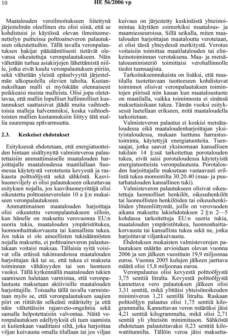 Näin vältetään turhaa asiakirjojen lähettämistä niille, jotka eivät kuulu veronpalautuksen piiriin, sekä vältetään yleistä epäselvyyttä järjestelmän ulkopuolella olevien taholta.