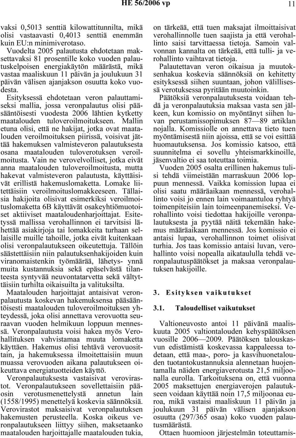 osuutta koko vuodesta. Esityksessä ehdotetaan veron palauttamiseksi mallia, jossa veronpalautus olisi pääsääntöisesti vuodesta 2006 lähtien kytketty maatalouden tuloveroilmoitukseen.