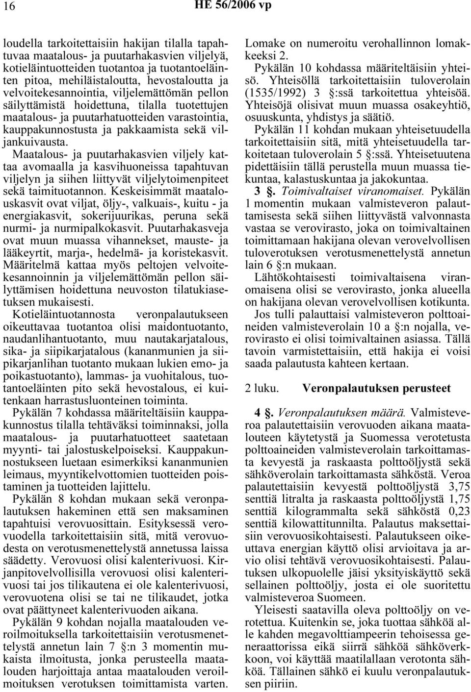 Maatalous- ja puutarhakasvien viljely kattaa avomaalla ja kasvihuoneissa tapahtuvan viljelyn ja siihen liittyvät viljelytoimenpiteet sekä taimituotannon.
