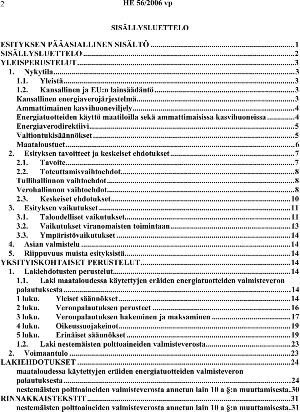 ..5 Valtiontukisäännökset...5 Maataloustuet...6 2. Esityksen tavoitteet ja keskeiset ehdotukset...7 2.1. Tavoite...7 2.2. Toteuttamisvaihtoehdot...8 Tullihallinnon vaihtoehdot.