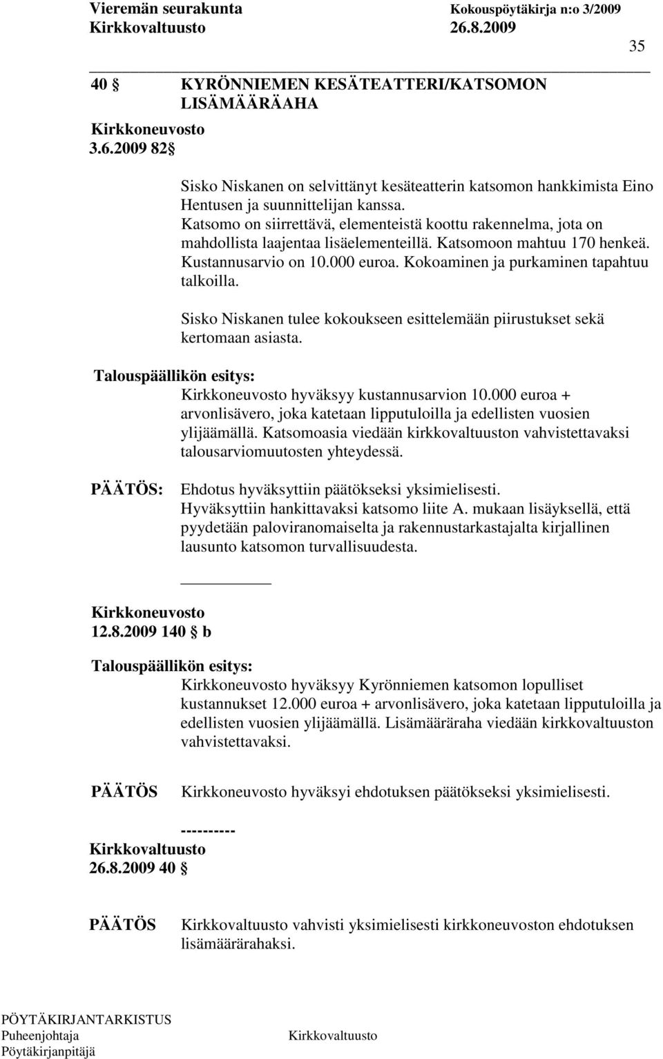 Kokoaminen ja purkaminen tapahtuu talkoilla. Sisko Niskanen tulee kokoukseen esittelemään piirustukset sekä kertomaan asiasta. Talouspäällikön esitys: hyväksyy kustannusarvion 10.