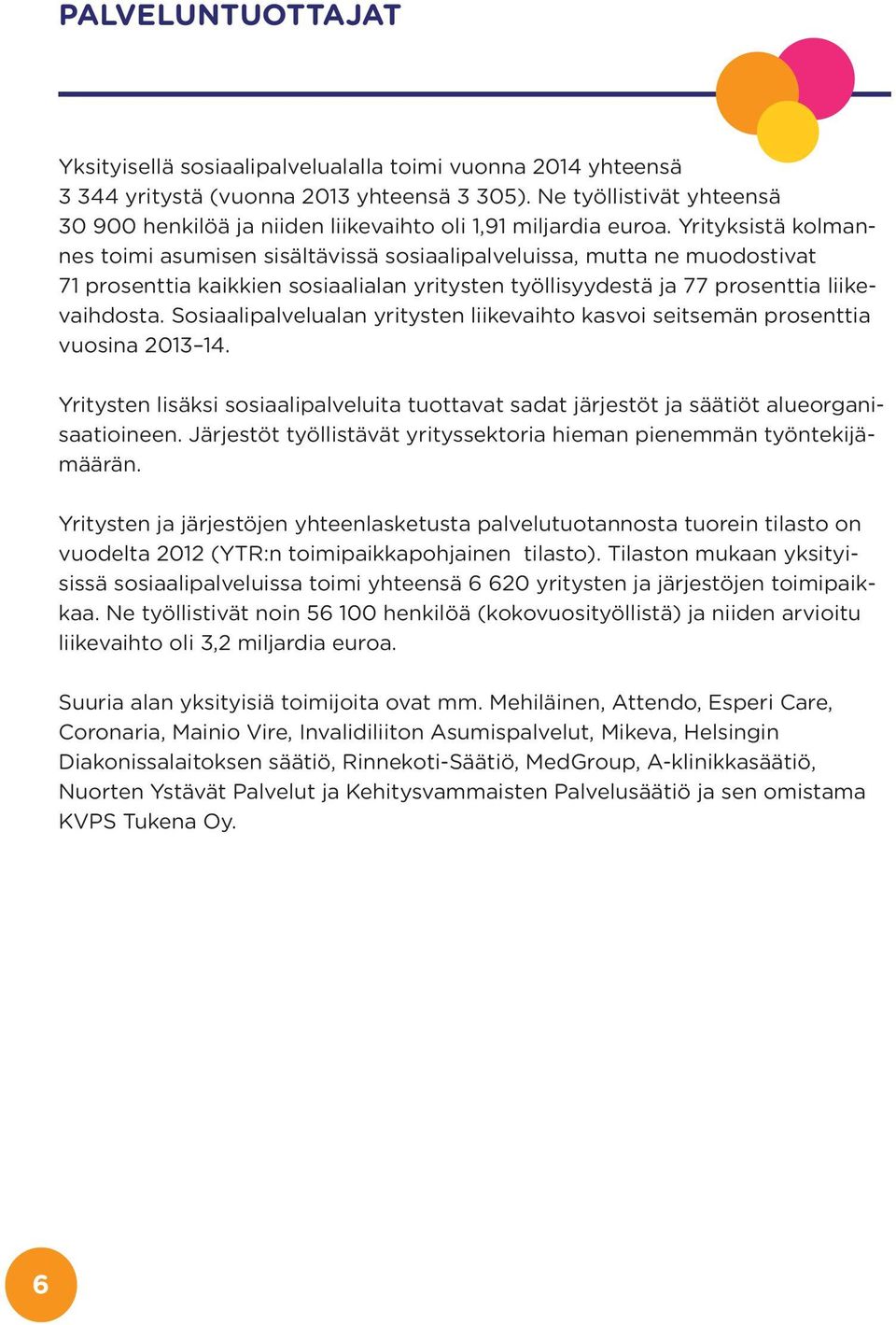 Yrityksistä kolmannes toimi asumisen sisältävissä sosiaalipalveluissa, mutta ne muodostivat 71 prosenttia kaikkien sosiaalialan yritysten työllisyydestä ja 77 prosenttia liikevaihdosta.