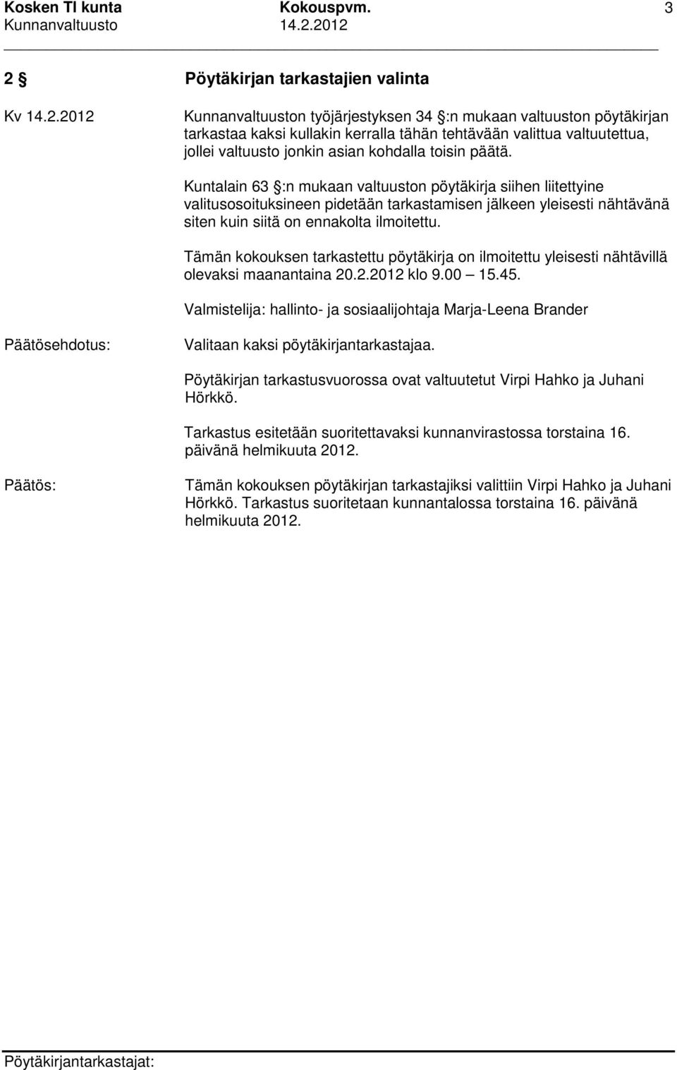 Kuntalain 63 :n mukaan valtuuston pöytäkirja siihen liitettyine valitusosoituksineen pidetään tarkastamisen jälkeen yleisesti nähtävänä siten kuin siitä on ennakolta ilmoitettu.