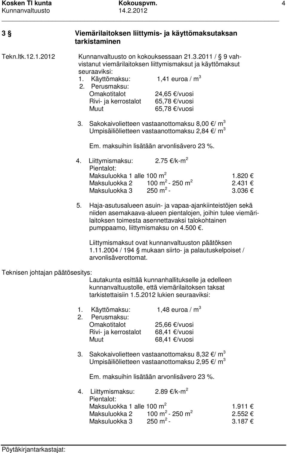 Sakokaivolietteen vastaanottomaksu 8,00 / m 3 Umpisäiliölietteen vastaanottomaksu 2,84 / m 3 Em. maksuihin lisätään arvonlisävero 23 %. 4. Liittymismaksu: 2.