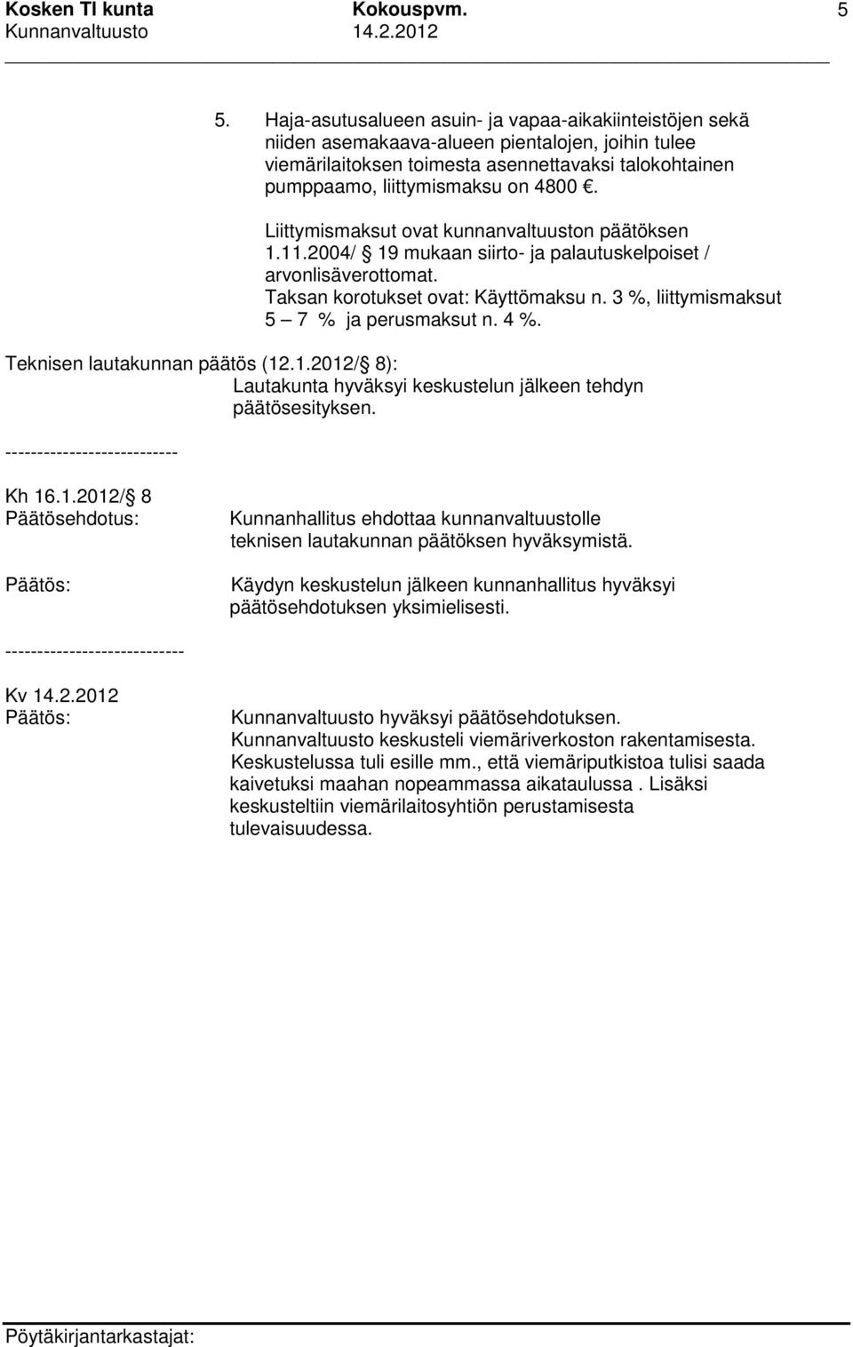 3 %, liittymismaksut 5 7 % ja perusmaksut n. 4 %. Teknisen lautakunnan päätös (12.1.2012/ 8): Lautakunta hyväksyi keskustelun jälkeen tehdyn päätösesityksen. --------------------------- Kh 16.1.2012/ 8 Päätösehdotus: Kunnanhallitus ehdottaa kunnanvaltuustolle teknisen lautakunnan päätöksen hyväksymistä.