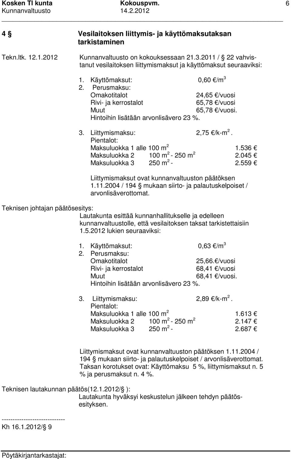 Perusmaksu: Omakotitalot 24,65 /vuosi Rivi- ja kerrostalot 65,78 /vuosi Muut 65,78 /vuosi. Hintoihin lisätään arvonlisävero 23 %. 3. Liittymismaksu: 2,75 /k-m 2.