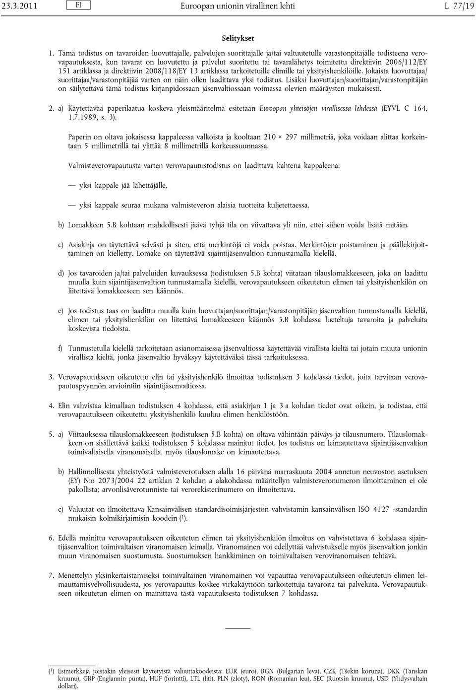 tavaralähetys toimitettu direktiivin 2006/112/EY 151 artiklassa ja direktiivin 2008/118/EY 13 artiklassa tarkoitetuille elimille tai yksityishenkilöille.