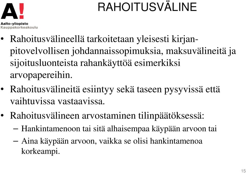 Rahoitusvälineitä esiintyy sekä taseen pysyvissä että vaihtuvissa vastaavissa.