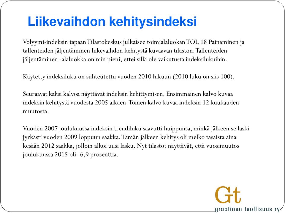 Seuraavat kaksi kalvoa näyttävät indeksin kehittymisen. Ensimmäinen kalvo kuvaa indeksin kehitystä vuodesta 2005 alkaen. Toinen kalvo kuvaa indeksin 12 kuukauden muutosta.