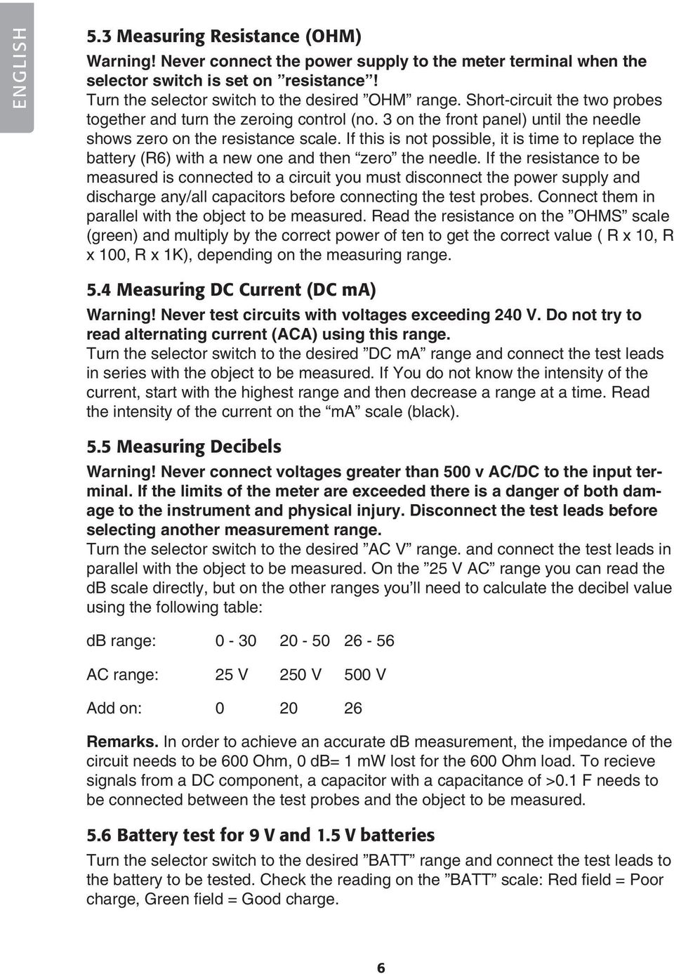 If this is not possible, it is time to replace the battery (R6) with a new one and then zero the needle.