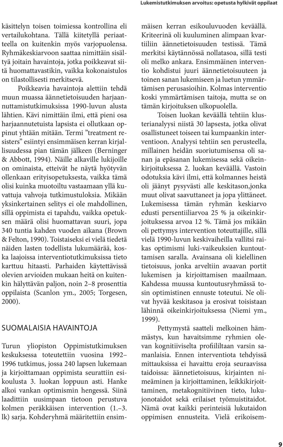 Poikkeavia havaintoja alettiin tehdä muun muassa äännetietoisuuden harjaannuttamistutkimuksissa 1990-luvun alusta lähtien.