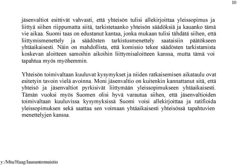 Näin on mahdollista, että komissio tekee säädösten tarkistamista koskevan aloitteen samoihin aikoihin liittymisaloitteen kanssa, mutta tämä voi tapahtua myös myöhemmin.