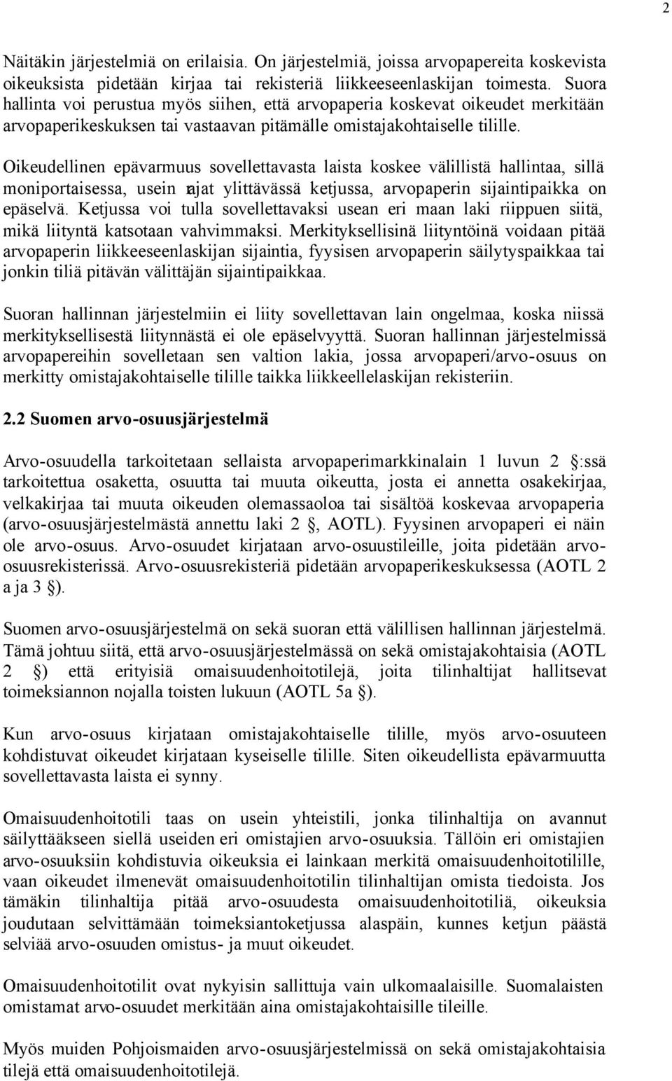 Oikeudellinen epävarmuus sovellettavasta laista koskee välillistä hallintaa, sillä moniportaisessa, usein rajat ylittävässä ketjussa, arvopaperin sijaintipaikka on epäselvä.