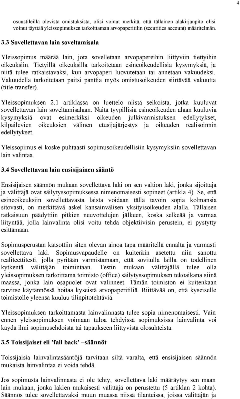 Tietyillä oikeuksilla tarkoitetaan esineoikeudellisia kysymyksiä, ja niitä tulee ratkaistavaksi, kun arvopaperi luovutetaan tai annetaan vakuudeksi.