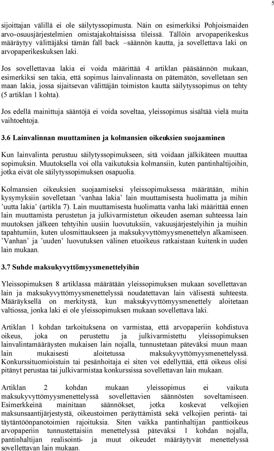 Jos sovellettavaa lakia ei voida määrittää 4 artiklan pääsäännön mukaan, esimerkiksi sen takia, että sopimus lainvalinnasta on pätemätön, sovelletaan sen maan lakia, jossa sijaitsevan välittäjän