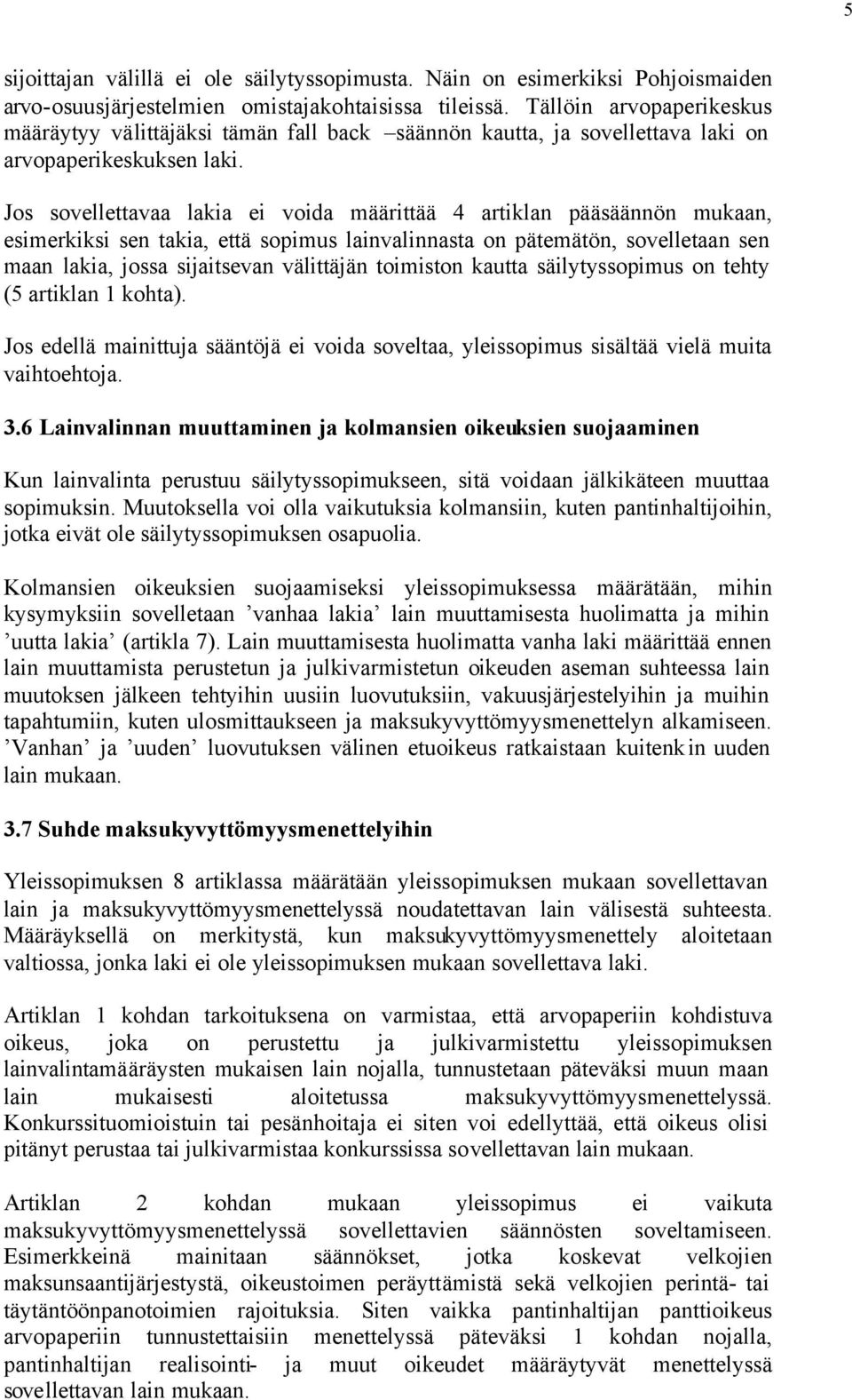 Jos sovellettavaa lakia ei voida määrittää 4 artiklan pääsäännön mukaan, esimerkiksi sen takia, että sopimus lainvalinnasta on pätemätön, sovelletaan sen maan lakia, jossa sijaitsevan välittäjän