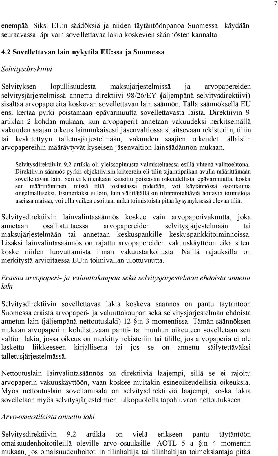 selvitysdirektiivi) sisältää arvopapereita koskevan sovellettavan lain säännön. Tällä säännöksellä EU ensi kertaa pyrki poistamaan epävarmuutta sovellettavasta laista.