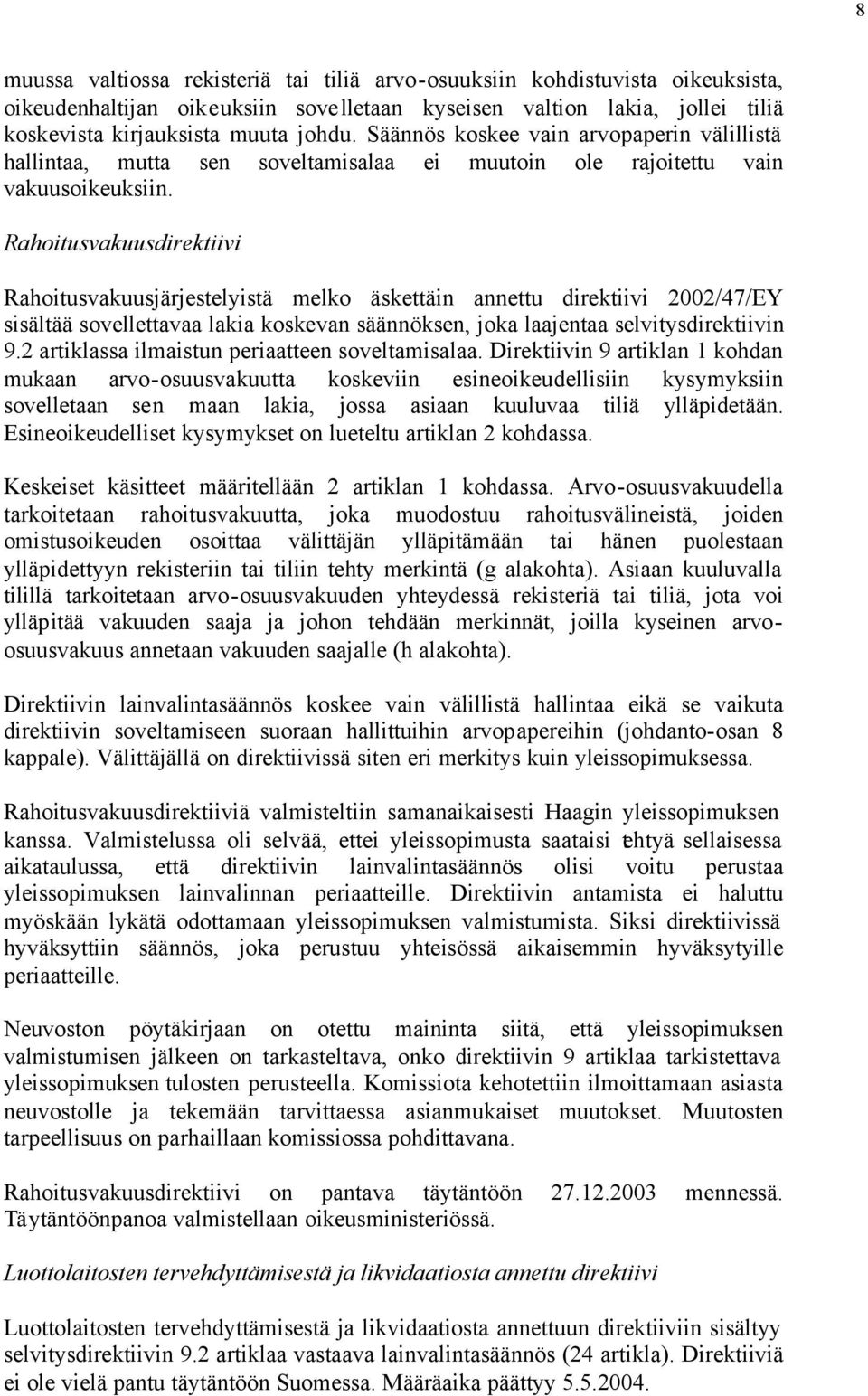 Rahoitusvakuusdirektiivi Rahoitusvakuusjärjestelyistä melko äskettäin annettu direktiivi 2002/47/EY sisältää sovellettavaa lakia koskevan säännöksen, joka laajentaa selvitysdirektiivin 9.