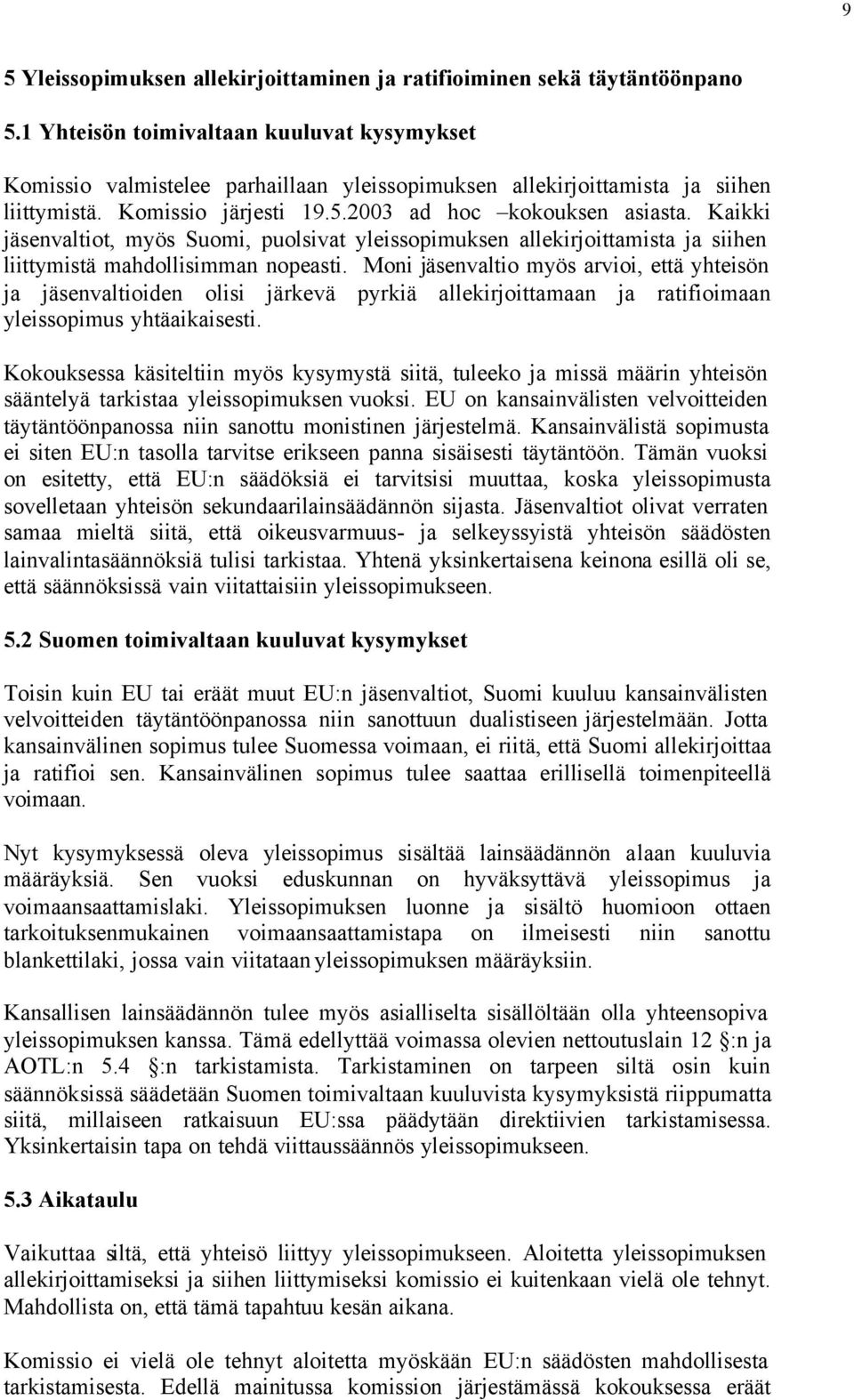 Kaikki jäsenvaltiot, myös Suomi, puolsivat yleissopimuksen allekirjoittamista ja siihen liittymistä mahdollisimman nopeasti.