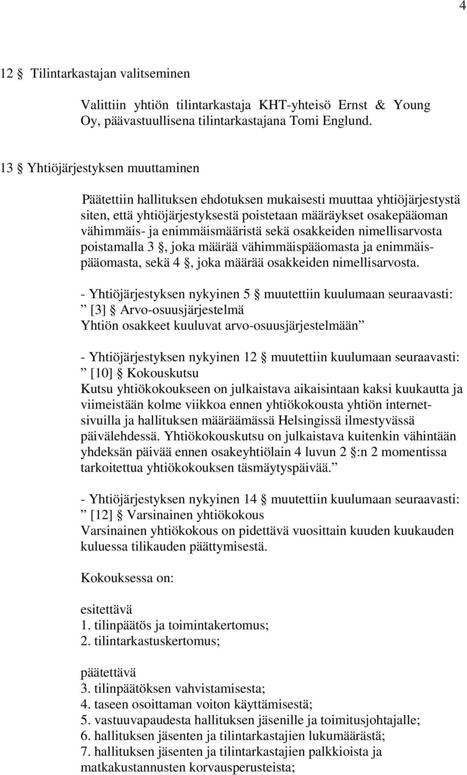 enimmäismääristä sekä osakkeiden nimellisarvosta poistamalla 3, joka määrää vähimmäispääomasta ja enimmäispääomasta, sekä 4, joka määrää osakkeiden nimellisarvosta.