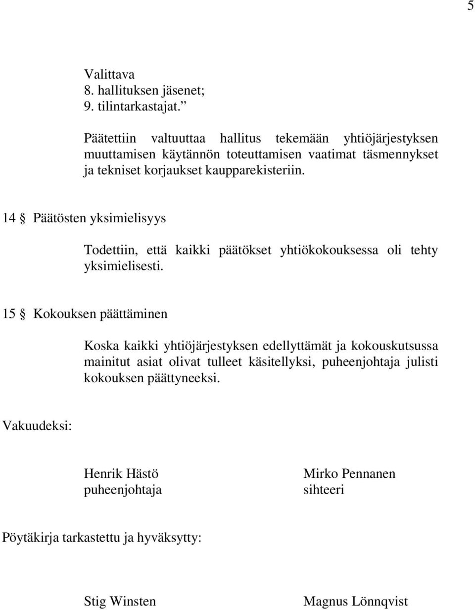 14 Päätösten yksimielisyys Todettiin, että kaikki päätökset yhtiökokouksessa oli tehty yksimielisesti.