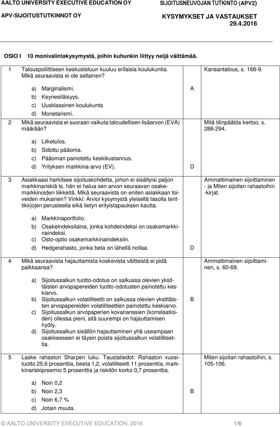 a) Liiketulos. b) Sidottu pääoma. c) Pääoman painotettu keskikustannus. d) Yrityksen markkina-arvo (E). D 3 Asiakkaasi harkitsee sijoituskohdetta, johon ei sisältyisi paljon markkinariskiä ts.