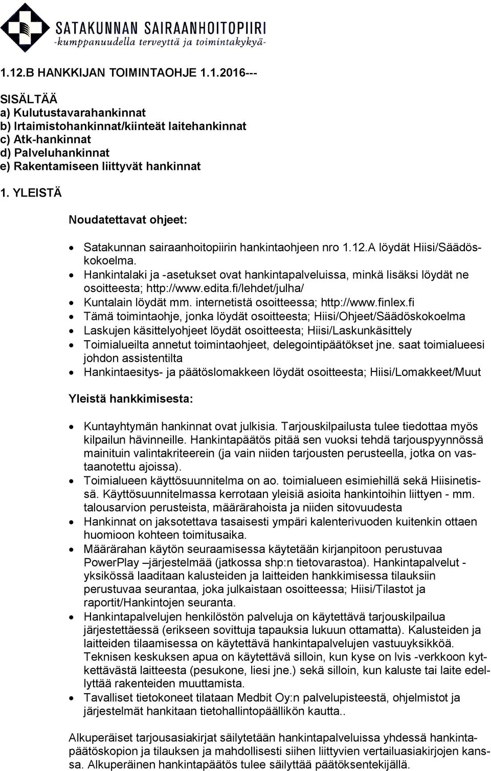 Hankintalaki ja -asetukset ovat hankintapalveluissa, minkä lisäksi löydät ne osoitteesta; http://www.edita.fi/lehdet/julha/ Kuntalain löydät mm. internetistä osoitteessa; http://www.finlex.