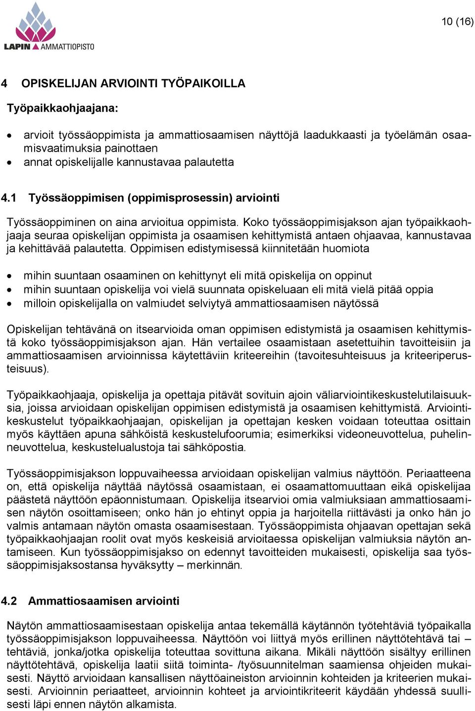 Koko työssäoppimisjakson ajan työpaikkaohjaaja seuraa opiskelijan oppimista ja osaamisen kehittymistä antaen ohjaavaa, kannustavaa ja kehittävää palautetta.