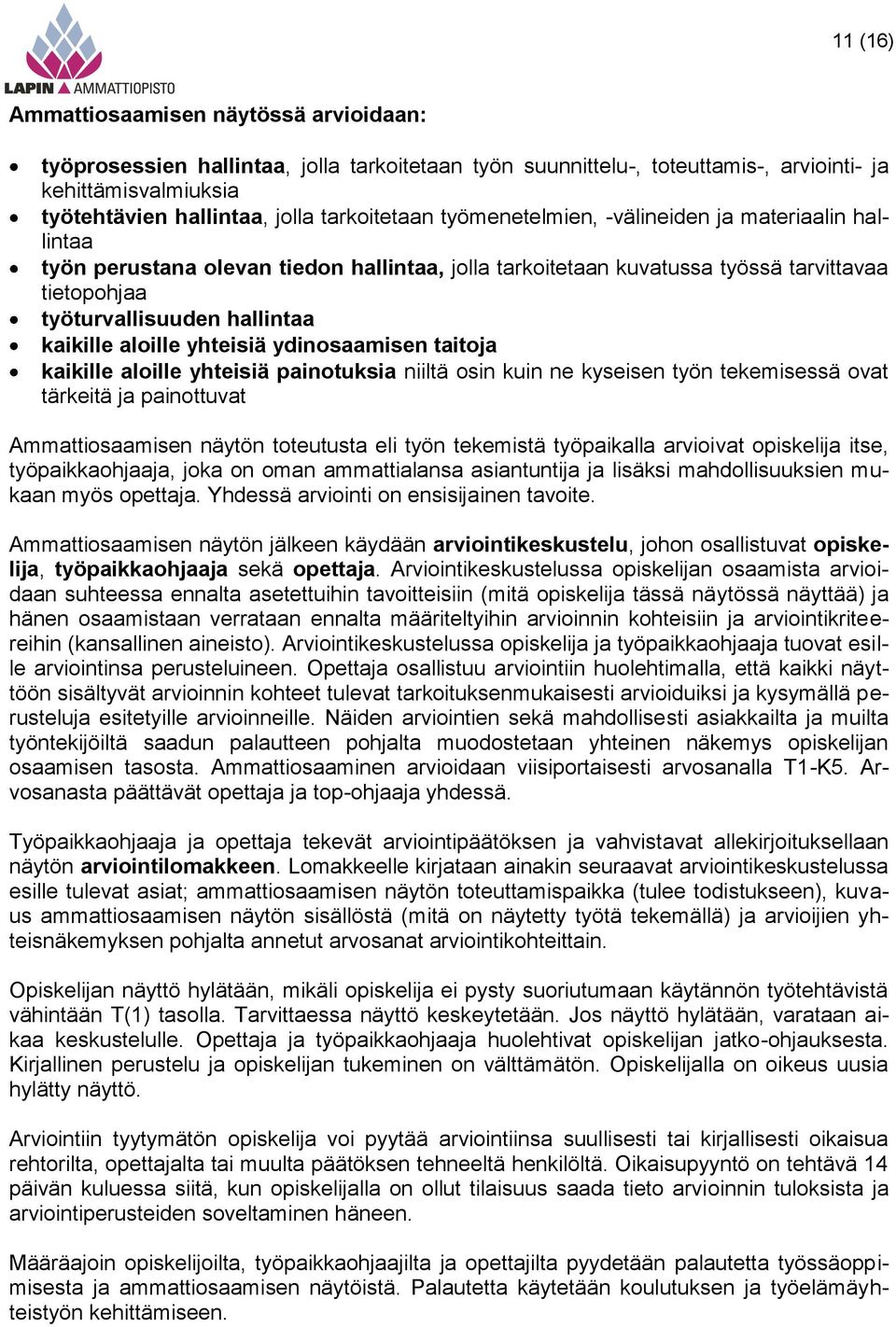 kaikille aloille yhteisiä ydinosaamisen taitoja kaikille aloille yhteisiä painotuksia niiltä osin kuin ne kyseisen työn tekemisessä ovat tärkeitä ja painottuvat Ammattiosaamisen näytön toteutusta eli