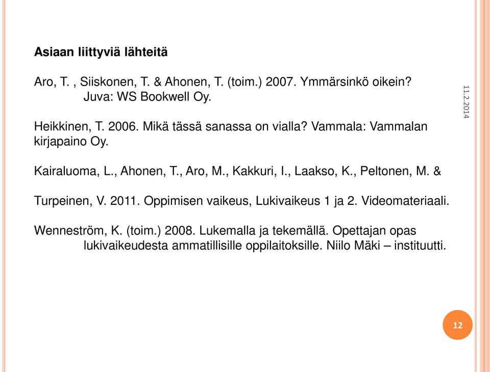 , Kakkuri, I., Laakso, K., Peltonen, M. & Turpeinen, V. 2011. Oppimisen vaikeus, Lukivaikeus 1 ja 2. Videomateriaali.