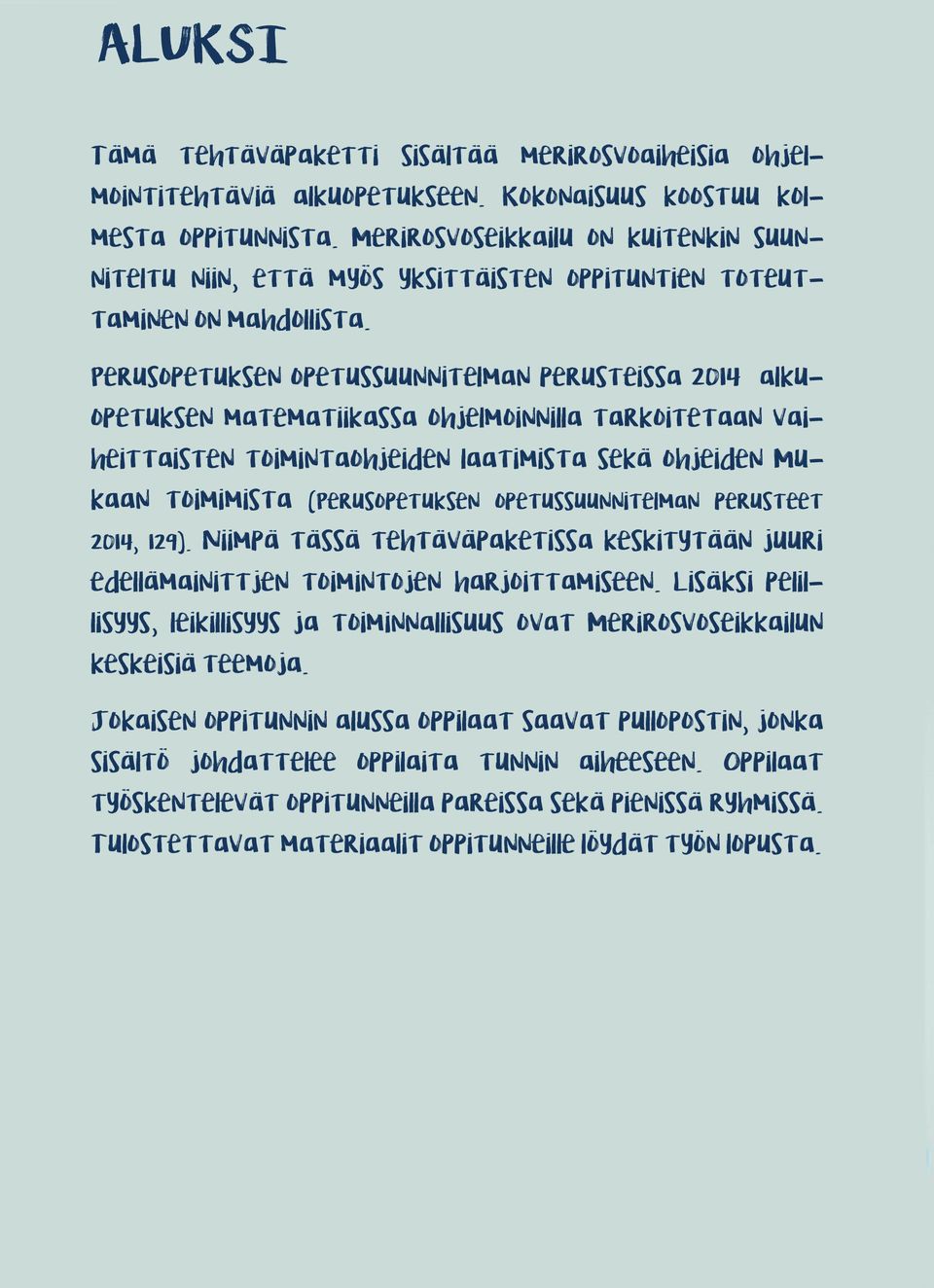 Perusopetuksen opetussuunnitelman perusteissa 2014 alkuopetuksen matematiikassa ohjelmoinnilla tarkoitetaan vaiheittaisten toimintaohjeiden laatimista sekä ohjeiden Mukaan toimimista (Perusopetuksen